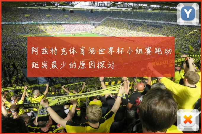 阿兹特克体育场世界杯小组赛跑动距离最少的原因探讨